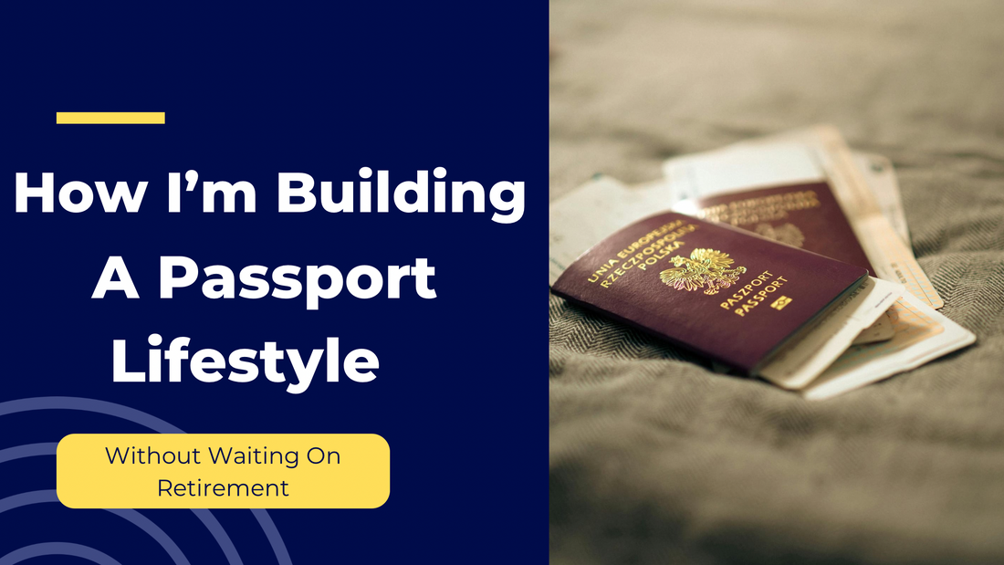 How I’m Building a Passport Lifestyle Without Waiting for Retirement